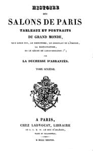 Histoire des salons de Paris (Tome 6/6)
Tableaux et portraits du grand monde sous Louis XVI, Le Directoire, le Consulat et l'Empire, la Restauration et le règne de Louis-Philippe Ier