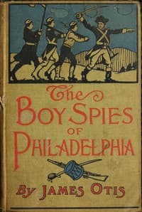 The Boy Spies of Philadelphia
The Story of How the Young Spies Helped the Continental Army at Valley Forge