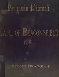 Benjamin Disraeli, the Earl of Beaconsfield, K.G.
Cartoons from "Punch" 1843-1878
