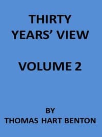 Thirty Years' View (Vol. 2 of 2)
or, A History of the Working of the American Government for Thirty Years, from 1820 to 1850