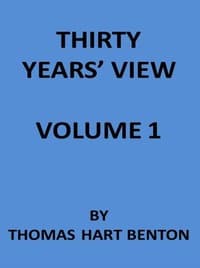 Thirty Years' View (Vol. 1 of 2)
or, A History of the Working of the American Government for Thirty Years, from 1820 to 1850
