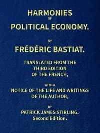 Harmonies of Political Economy
Translated from the Third French Edition, with a Notice of the Life and Writings of the Author