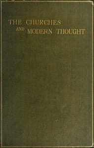 The Churches and Modern Thought
An inquiry into the grounds of unbelief and an appeal for candour