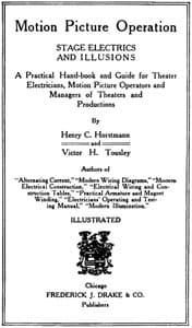 Motion Picture Operation, Stage Electrics and Illusions
A Practical Hand-book and Guide for Theater Electricians, Motion Picture Operators and Managers of Theaters and Productions