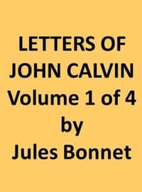 Letters of John Calvin, Volume I
Compiled from the Original Manuscripts and Edited with Historical Notes