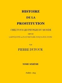 Histoire de la prostitution chez tous les peuples du monde depuis l'antiquité la plus reculée jusqu'à nos jours, tome 6/6
