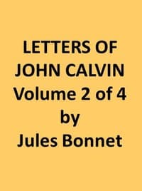 Letters of John Calvin, Volume II
Compiled from the Original Manuscripts and Edited with Historical Notes