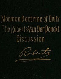 The Mormon Doctrine of Deity: The Roberts-Van Der Donckt Discussion
To which is added a discourse, Jesus Christ, the revelation of God; also a collection of authoritative Mormon utterances on the being and nature of God