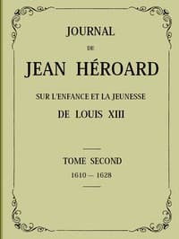 Journal de Jean Héroard - Tome 2
Sur l'enfance et la jeunesse de Louis XIII (1610-1628)