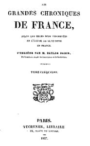 Les grandes chroniques de France (5/6)
selon que elles sont conservées en l'Eglise de Saint-Denis en France