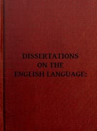 Dissertations on the English Language, with Notes, Historical and Critical;
to Which is Added, by Way of Appendix, an Essay on a Reformed Mode of Spelling, With Dr. Franklin's Arguments on that Subject