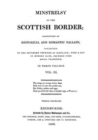 Minstrelsy of the Scottish Border, Volume 3 (of 3)
Consisting of Historical and Romantic Ballads, Collected in the Southern Counties of Scotland; with a Few of Modern Date, Founded Upon Local Tradition