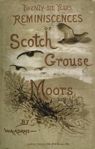 Twenty-six years reminiscences of Scotch grouse moors