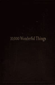 Ten Thousand Wonderful Things
Comprising whatever is marvellous and rare, curious, eccentric and extraordinary in all ages and nations
