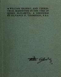 William Gilbert, and Terrestial Magnetism in the Time of Queen Elizabeth
A Discourse