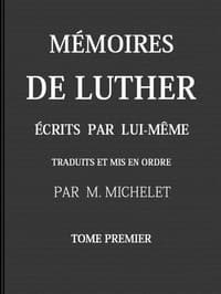 Mémoires de Luther écrits par lui-même, Tome I