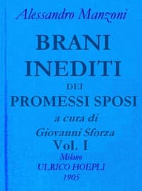 Brani inediti dei Promessi Sposi, vol. 1
Opere di Alessando Manzoni vol. 2 parte 1
