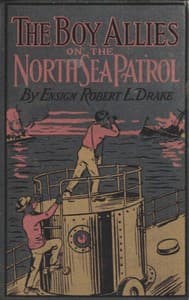 The Boy Allies on the North Sea Patrol
Or, Striking the First Blow at the German Fleet
