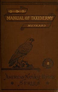 Manual of Taxidermy
A Complete Guide in Collecting and Preserving Birds and Mammals