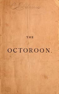 The Octoroon; or, Life in Louisiana. A Play in Five acts