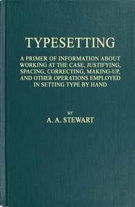 Typesetting
A primer of information about working at the case, justifying, spacing, correcting, making-up, and other operations employed in setting type by hand