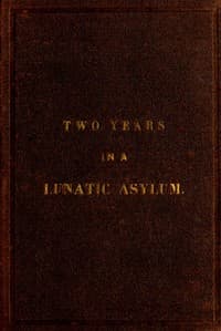 Two years and four months in a lunatic asylum