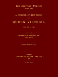 The Greville Memoirs, Part 2 (of 3), Volume 2 (of 3)
A Journal of the Reign of Queen Victoria from 1837 to 1852