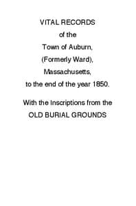 Vital Records of the Town of Auburn, (Formerly Ward), Massachusetts, To the end of the year 1850
With the Inscriptions from the Old Burial Grounds