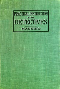 Practical Instruction for Detectives: A Complete Course in Secret Service Study