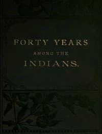 Forty Years Among the Indians
A true yet thrilling narrative of the author's experiences among the natives