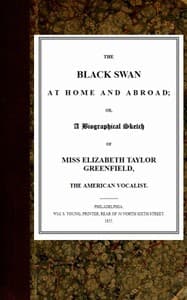 The Black Swan at Home and Abroad
or, A Biographical Sketch of Miss Elizabeth Taylor Greenfield, the American Vocalist book cover
