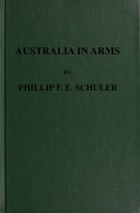 Australia in Arms
A Narrative of the Australasian Imperial Force and Their Achievement at Anzac