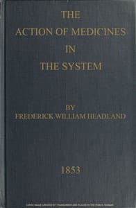 The Action of Medicines in the System
Or, on the mode in which therapeutic agents introduced into the stomach produce their peculiar effects on the animal economy