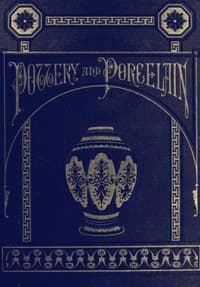 Pottery and Porcelain, from early times down to the Philadelphia exhibition of 1876