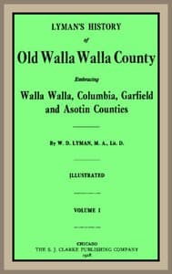 Lyman's History of old Walla Walla County, Vol. 1
Embracing Walla Walla, Columbia, Garfield and Asotin counties