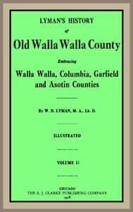Lyman's History of old Walla Walla County,  Vol. 2
Embracing Walla Walla, Columbia, Garfield and Asotin counties