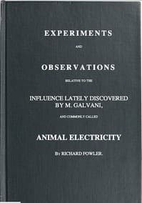 Experiments and Observations Relative to the Influence Lately Discovered by M. Galvani and Commonly Called Animal Electricity