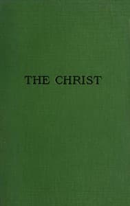 The Christ: A Critical Review and Analysis of the Evidences of His Existence