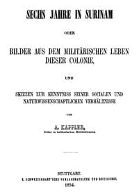 Sechs Jahre in Surinam
Bilder aus dem militärischen Leben dieser Colonie und Skizzen zur Kenntniss seiner socialen und naturwissenschaftlichen Verhältnisse