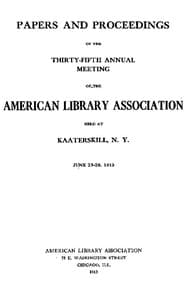 Papers and Proceedings of the Thirty-Fifth General Meeting of the American Library Association
Held at Kaaterskill, N. Y., June 23-28, 1913