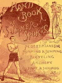 Handbook of Summer Athletic Sports
Comprising: Walking, Running, Jumping, Hare and Hounds, Bicycling, Archery, Etc.