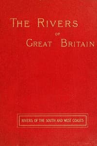 The Rivers of Great Britain, Descriptive, Historical, Pictorial: Rivers of the South and West Coasts book cover