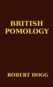 British Pomology
Or, the History, Description, Classification, and Synonymes, of the Fruits and Fruit Trees of Great Britain