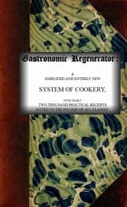 The Gastronomic Regenerator: A Simplified and Entirely New System of Cookery
With Nearly Two Thousand Practical Receipts Suited to the Income of All Classes