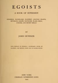 Egoists, A Book of Supermen
Stendhal, Baudelaire, Flaubert, Anatole France, Huysmans, Barrès, Nietzsche, Blake, Ibsen, Stirner, and Ernest Hello