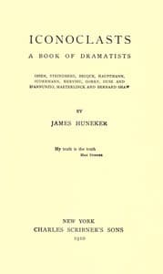 Iconoclasts: A Book of Dramatists
Ibsen, Strindberg, Becque, Hauptmann, Sudermann, Hervieu, Gorky, Duse and D'Annunzio, Maeterlinck and Bernard Shaw