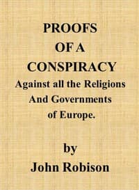 Proofs of a Conspiracy against all the Religions and Governments of Europe
carried on in the secret meetings of Free Masons, Illuminati, and reading societies.