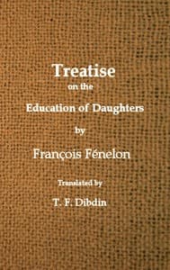 Fenelon's Treatise on the Education of Daughters
Translated from the French, and Adapted to English Readers
