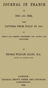 Journal in France in 1845 and 1848 with Letters from Italy in 1847
Of Things and Persons Concerning the Church and Education