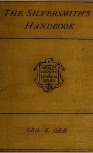 The Silversmith's Handbook
Containing full instructions for the alloying and working of silver book cover